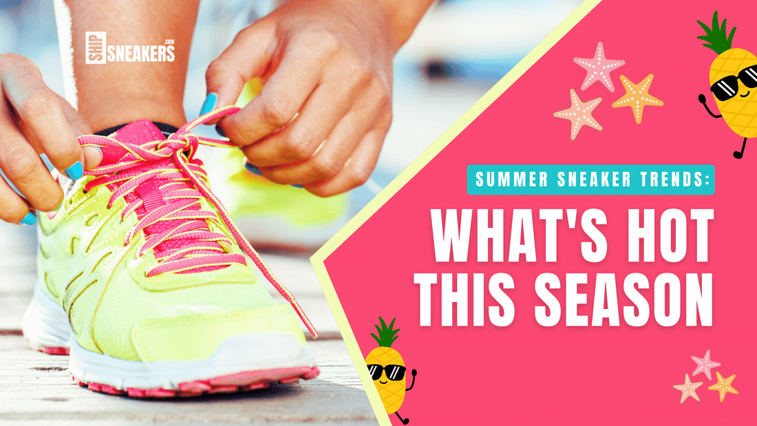 Summer Sneaker Trends - ShipSneakers.com